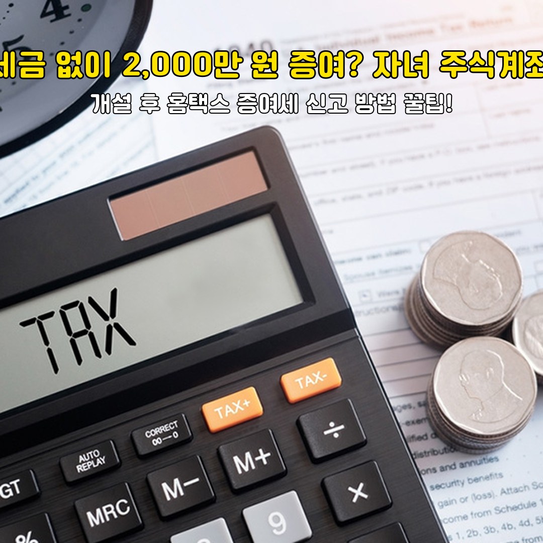 세금 없이 2,000만 원 증여? 자녀 주식계좌 개설 후 홈택스 증여세 신고 방법 꿀팁!